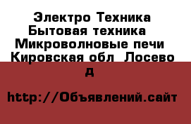 Электро-Техника Бытовая техника - Микроволновые печи. Кировская обл.,Лосево д.